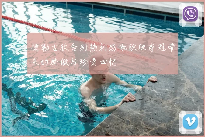 德勒古欣告别热刺感慨欧联夺冠带来的骄傲与珍贵回忆