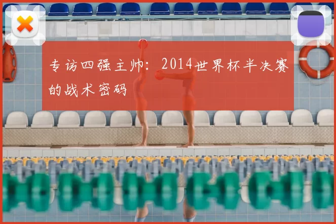 专访四强主帅:2014世界杯半决赛的战术密码