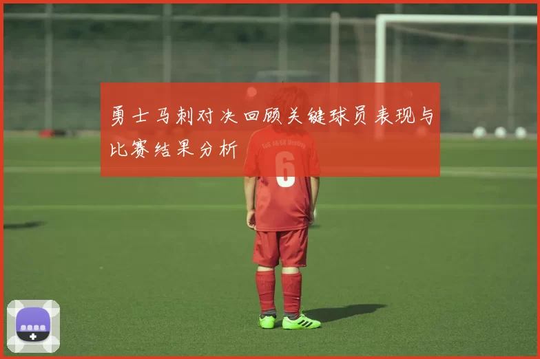 勇士马刺对决回顾关键球员表现与比赛结果分析