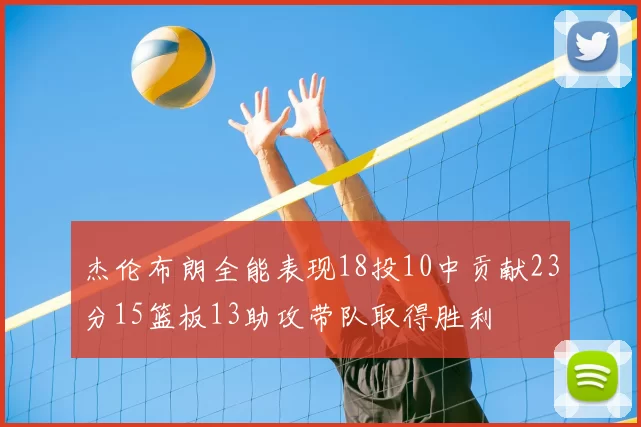 杰伦布朗全能表现18投10中贡献23分15篮板13助攻带队取得胜利