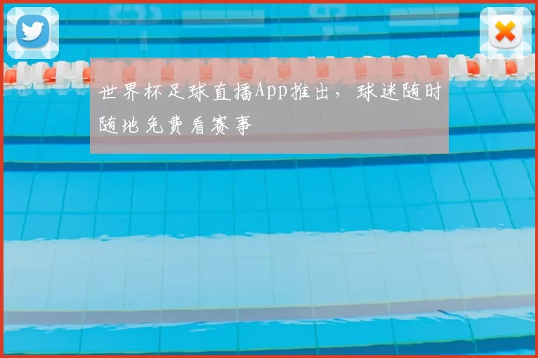 世界杯足球直播App推出,球迷随时随地免费看赛事