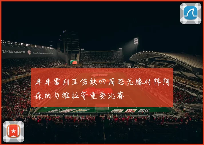 库库雷利亚伤缺四周恐无缘对阵阿森纳与维拉等重要比赛