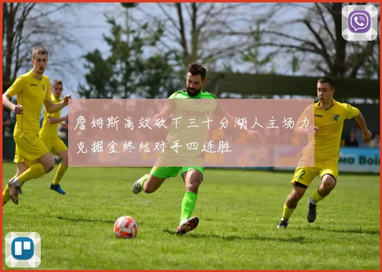 詹姆斯高效砍下三十分湖人主场力克掘金终结对手四连胜