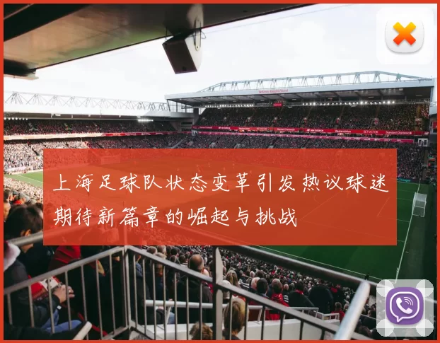 上海足球队状态变革引发热议球迷期待新篇章的崛起与挑战