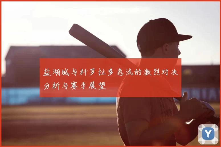 盐湖城与科罗拉多急流的激烈对决分析与赛季展望